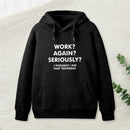Work ? Again ? Seriously ? Hoodie
